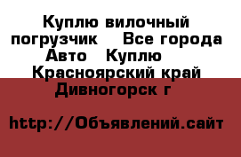 Куплю вилочный погрузчик! - Все города Авто » Куплю   . Красноярский край,Дивногорск г.